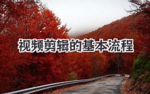 视频剪辑的基本流程全解析：别再瞎剪了，看这篇就够！