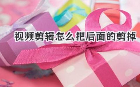 视频剪辑怎么把后面的剪掉？新手必看三步搞定教程！