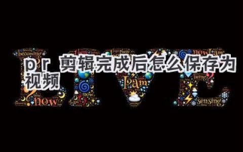 PR剪辑完成后怎么保存为视频？超详指南助你告别导出烦恼