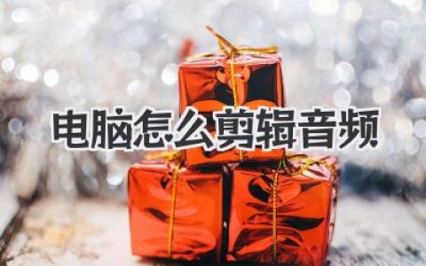 电脑怎么剪辑音频？新手小白入门指南，三款神器轻松上手