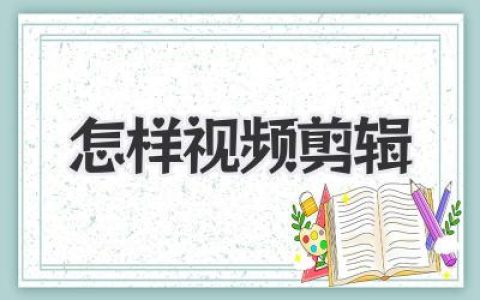 新手必看！从0到1搞懂怎样视频剪辑的超实用指南