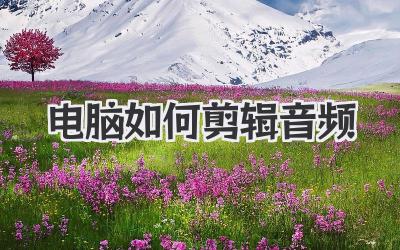 电脑如何剪辑音频
