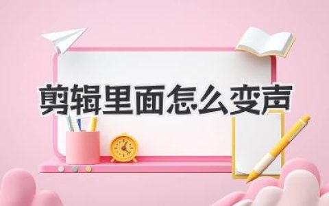 剪辑里面怎么变声？大神级教程，从搞怪到专业一文学会！