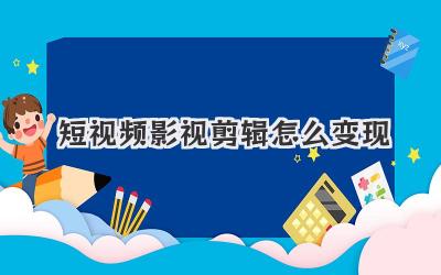 短视频影视剪辑怎么变现