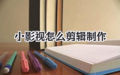 搞懂小影视怎么剪辑制作，这篇实战干货指南就够了！