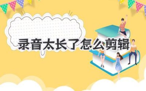 录音太长了怎么剪辑？搞定长音频，从崩溃到爽翻的实战心法
