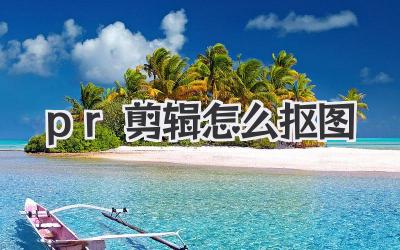 pr剪辑怎么抠图