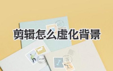 剪辑怎么虚化背景？超详细保姆级教程，手机电脑全搞定！