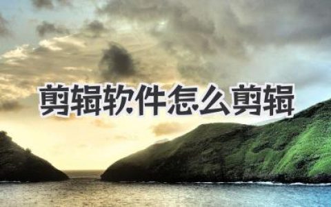 剪辑软件怎么剪辑视频？超详细保姆级教程，新手秒懂！