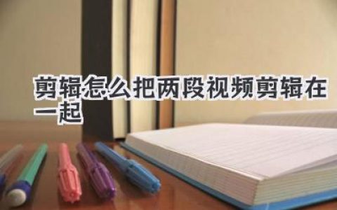 视频剪辑教程：手把手教你剪辑怎么把两段视频剪辑在一起