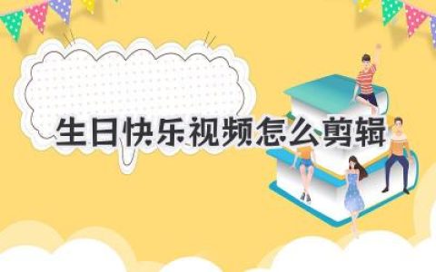 生日快乐视频怎么剪辑？学会这几招，轻松做出走心大片！