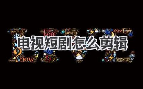 独家秘笈：大神教你电视短剧怎么剪辑才能一秒封神