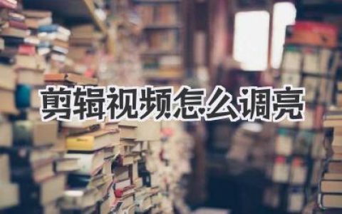剪辑视频怎么调亮？告别黑乎乎，3个绝招让画面瞬间通透！