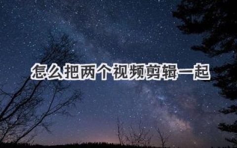怎么把两个视频剪辑一起？手机电脑保姆级教程来了！