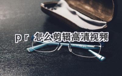 pr怎么剪辑高清视频