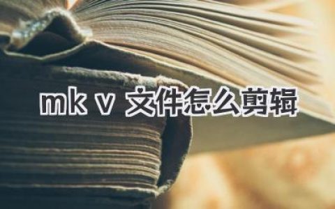 MKV文件怎么剪辑？小白必看！三款免费神器带你玩转无损分割合并