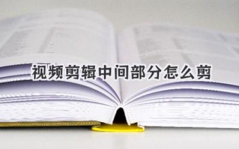 高手秘籍：视频剪辑中间部分怎么剪才无痕又自然？