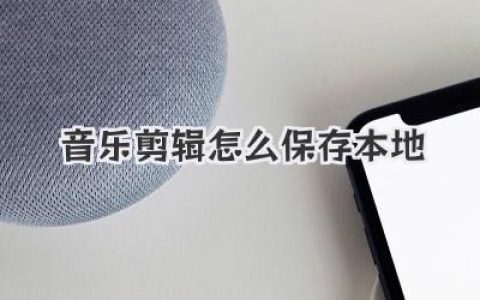 搞定音乐剪辑怎么保存本地，三分钟学会导出不踩坑的秘诀