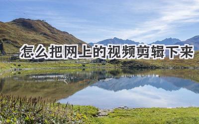 怎么把网上的视频剪辑下来
