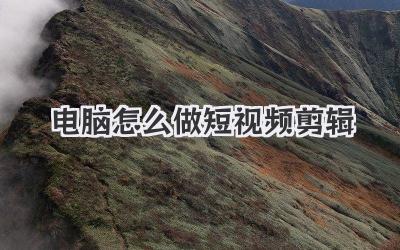 电脑怎么做短视频剪辑