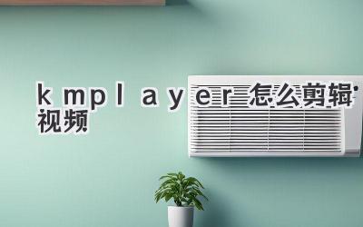 kmplayer怎么剪辑视频