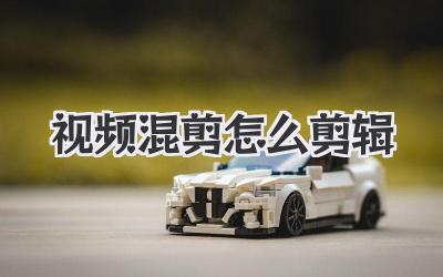 视频混剪怎么剪辑