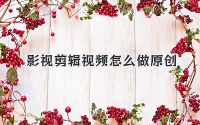 影视剪辑视频怎么做原创