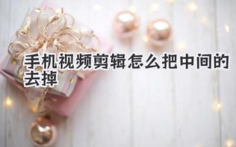手机视频剪辑怎么把中间的去掉？保姆级教程来了！