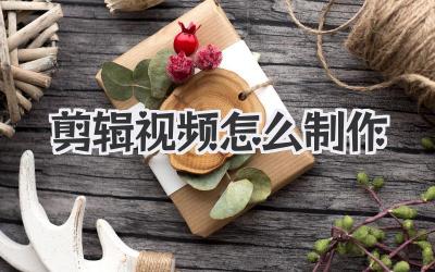 剪辑视频怎么制作