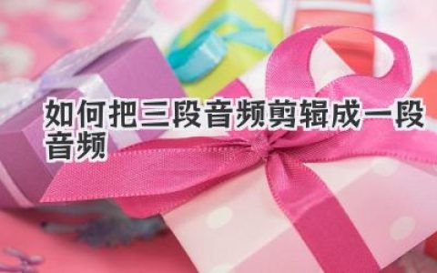 超详细教程：如何把三段音频剪辑成一段音频，小白秒上手！