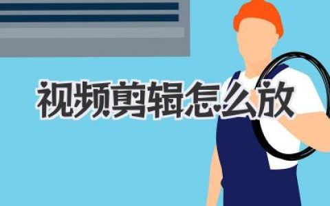 视频剪辑怎么放？新手教程：从素材整理到节奏掌控的秘诀