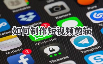如何制作短视频剪辑
