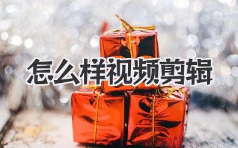 怎么样视频剪辑？从零摸索到成为高手的心法与实战指南！