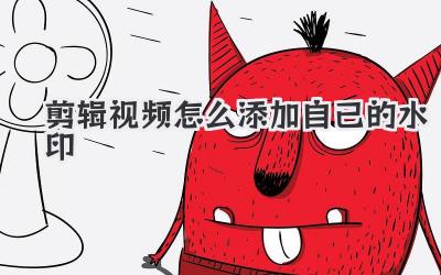 剪辑视频怎么添加自己的水印