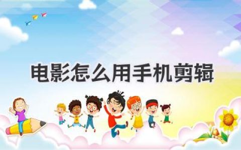 电影怎么用手机剪辑？从素材到大片，保姆级教程一篇搞定！