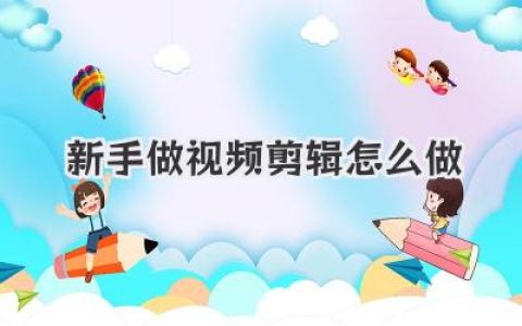 新手做视频剪辑怎么做？这份不走弯路的超详细保姆级指南请收好