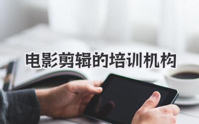 电影剪辑的培训机构
