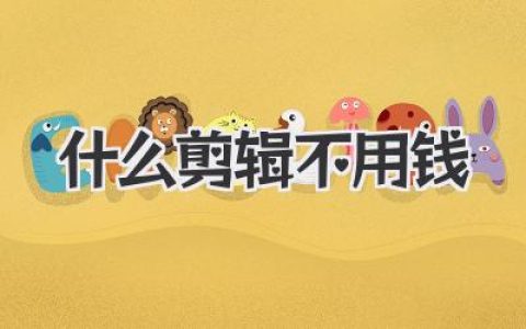 揭秘大神压箱底推荐：什么剪辑不用钱还好用？告别付费焦虑！