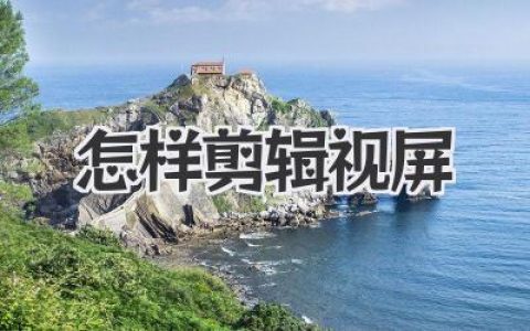 怎样剪辑视屏？保姆级教程，从零基础到高手进阶全攻略