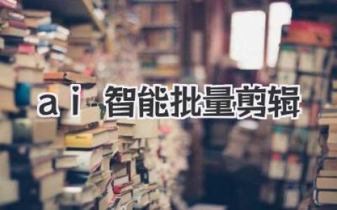 AI智能批量剪辑神器揭秘：视频创作效率翻10倍的秘密武器！