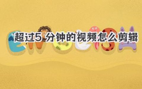 干货分享：超过5分钟的视频怎么剪辑才能抓住人心，避免冗长？