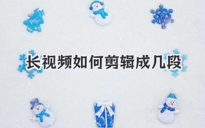 长视频如何剪辑成几段