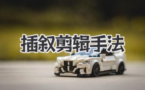 掌握插叙剪辑手法，让你的故事瞬间高级起来的秘密