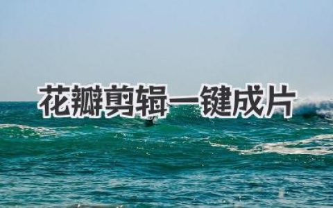 花瓣剪辑一键成片实测：懒人福音，视频小白秒变创作大神