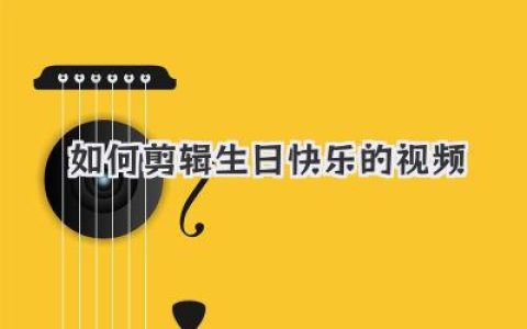 零基础教程：手把手教你如何剪辑生日快乐的视频，送出走心惊喜