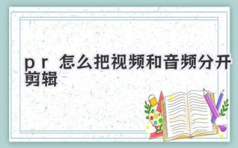 PR怎么把视频和音频分开剪辑？高手秘籍三招搞定音画分离