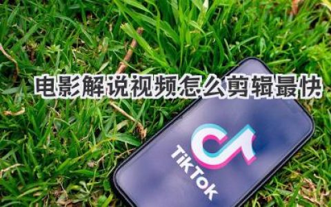 想知道电影解说视频怎么剪辑最快？这套流程让你效率爆表！