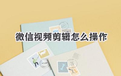 微信视频剪辑怎么操作