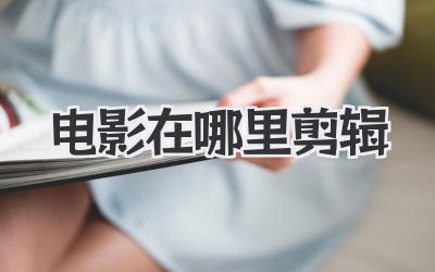 电影在哪里剪辑