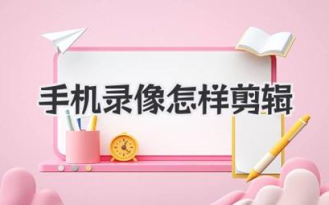 手机录像怎样剪辑？高手实战技巧，新手看完秒懂！